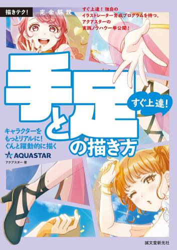 完全解説 すぐ上達！ 手と足の描き方：キャラクターをもっとリアルに、ぐんと躍動的に描く (描きテク！)