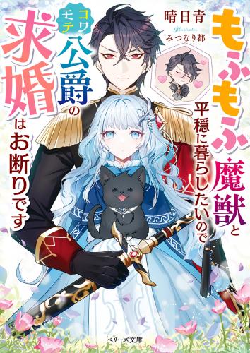 [晴日青×みつなり都] もふもふ魔獣と平穏に暮らしたいのでコワモテ公爵の求婚はお断りです