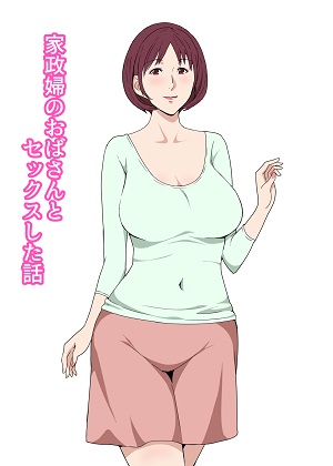 [Paiれっしゅ] 家政婦のおばさんとセックスした話