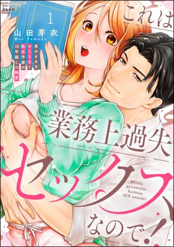 [山田芽衣] これは業務上過失セックスなので！ 男やもめなおじさまと処女作家の10年越しの純愛 raw 第01巻