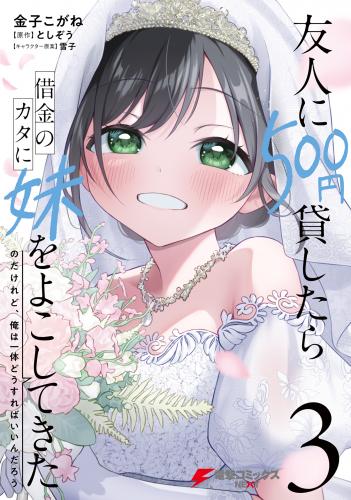 [金子こがね] 友人に500円貸したら借金のカタに妹をよこしてきたのだけれど、俺は一体どうすればいいんだろう 第01-03巻