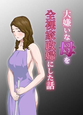 [雲之糸] 大嫌いな母を全裸家政婦にした話 (オリジナル)