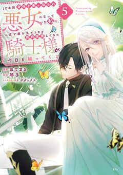 [琴子×ぼてまる] 10年間身体を乗っ取られ悪女になっていた私に、二度と顔を見せるなと婚約破棄してきた騎士様が今日も縋ってくる 第01-05巻