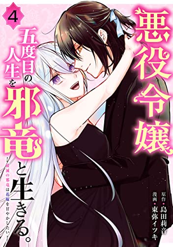 [島田莉音×東弥イツキ] 悪役令嬢、五度目の人生を邪竜と生きる。 ー破滅の邪竜は花嫁を甘やかしたいー 第01-04巻