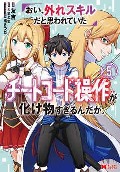 [友吉×どまどま] おい、外れスキルだと思われていた《チートコード操作》が化け物すぎるんだが。 第01-05巻