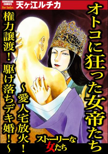 [天ヶ江ルチカ] オトコに狂った女帝たち ～愛人宅放火！ 権力譲渡！ 駆け落ちデキ婚!～