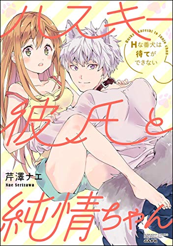 [芹澤ナエ] ハスキー彼氏と純情ちゃん Hな番犬は待てができない