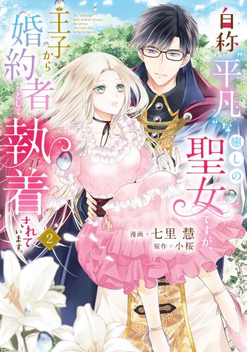 [七里慧×小桜] 自称“平凡”な癒しの聖女ですが、王子から婚約者として執着されています。第01-03巻