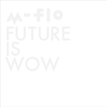 [Album] m-flo – FUTURE IS WOW (2014.03.26/MP3/RAR)
