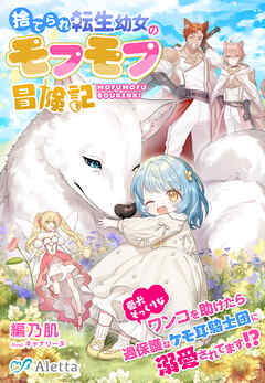 [Novel] 捨てられ転生幼女のモフモフ冒険記～愛犬そっくりなワンコを助けたら、過保護なケモ耳騎士団に溺愛されてます！？～