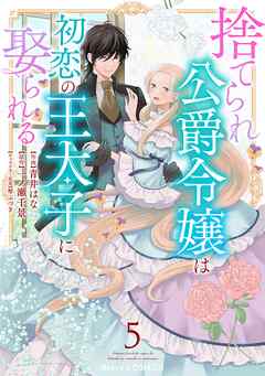 [青井はな×一ノ瀬千景] 捨てられ公爵令嬢は初恋の王太子に娶られる 第01-05巻