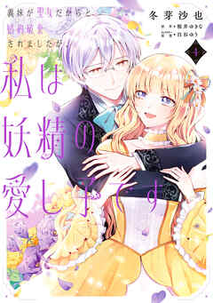 The thumbnail of [冬芽沙也×桜井ゆきな] 義妹が聖女だからと婚約破棄されましたが、私は妖精の愛し子です 第01-04巻