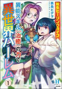 [孤島ビデヲ] 転生ヒーリングライフ 異能スキル『治癒』の力で異世界ハーレム 第01巻