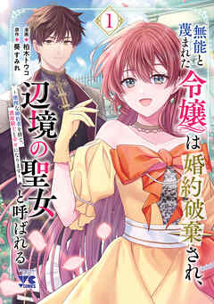 [柏木トウコ×葵すみれ] 無能と蔑まれた令嬢は婚約破棄され、辺境の聖女と呼ばれる～傲慢な婚約者を捨て、護衛騎士と幸せになります～ 第01巻