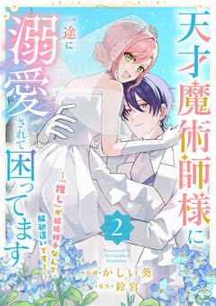 rawmanga天才魔術師様に一途に溺愛されて困ってます～「推し」が結婚相手なんて、解釈違いです！～ raw 第01-02巻