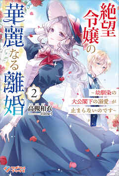 [Novel] 絶望令嬢の華麗なる離婚 ～幼馴染の大公閣下の溺愛が止まらないのです～ 第01-02巻